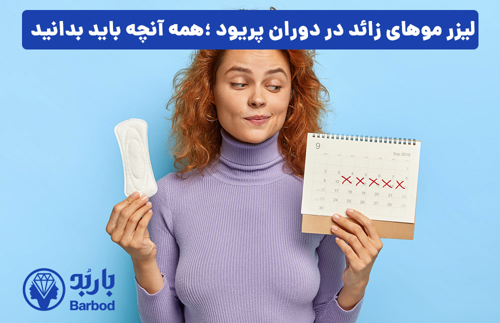 لیزر موهای زائد در دوران پریود ؛همه آنچه باید بدانید