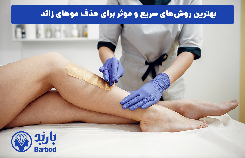 بهترین روش‌های سریع و موثر برای حذف موهای زائد