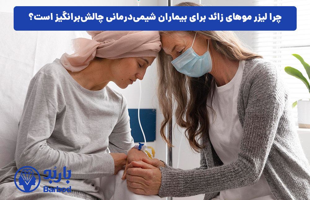 چرا لیزر موهای زائد برای بیماران شیمی‌درمانی چالش‌برانگیز است؟