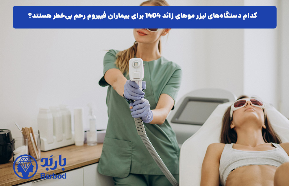 کدام دستگاه‌های لیزر موهای زائد ۱۴۰۴ برای بیماران فیبروم رحم بی‌خطر هستند؟